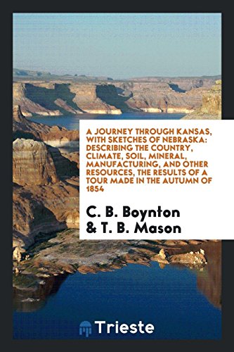 A journey through Kansas, with sketches of Nebraska: describing the country, climate, soil, mineral, manufacturing, and other resources, the results of a tour made in the autumn of 1854
