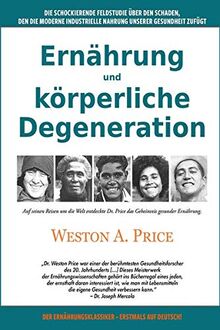 Ernährung und körperliche Degeneration: Die schockierende Feldstudie über den Schaden, den die moderne industrielle Nahrung unserer Gesundheit zufügt: ... Nahrung unserer Gesundheit zufgt