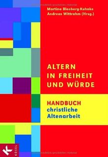 Altern in Freiheit und Würde. Handbuch christliche Altenarbeit