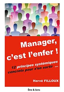 Manager, c'est l'enfer ! : 12 principes systémiques pour s'en sortir ...