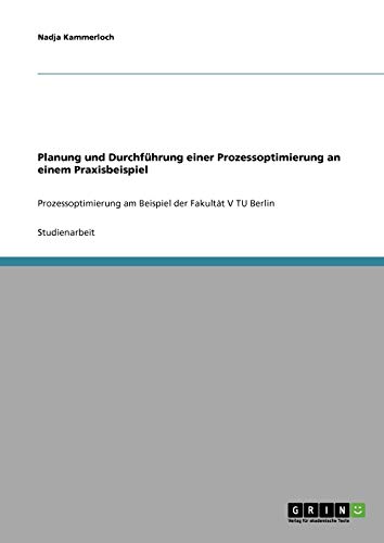 Planung und Durchführung einer Prozessoptimierung an einem Praxisbeispiel: Prozessoptimierung am Beispiel der Fakultät V TU Berlin