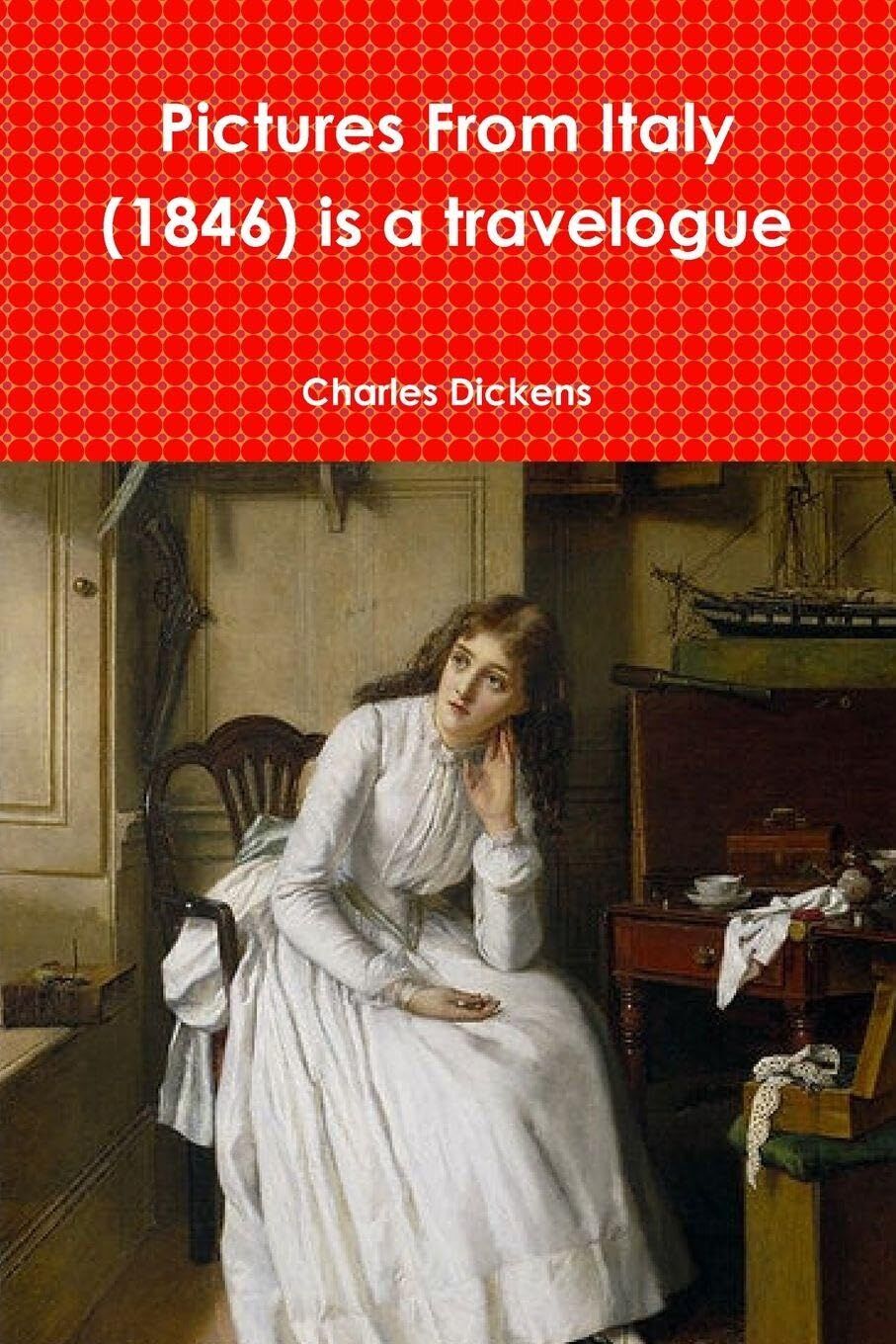Pictures From Italy (1846) is a travelogue