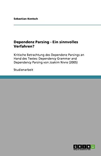 Dependenz Parsing - Ein sinnvolles Verfahren?: Kritische Betrachtung des Dependenz Parsings an Hand des Textes: Dependency Grammar and Dependency Parsing von Joakim Nivre (2005)