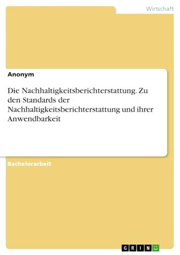 Die Nachhaltigkeitsberichterstattung. Zu den Standards der Nachhaltigkeitsberichterstattung und ihrer Anwendbarkeit