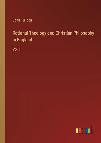Rational Theology and Christian Philosophy in England: Vol. II