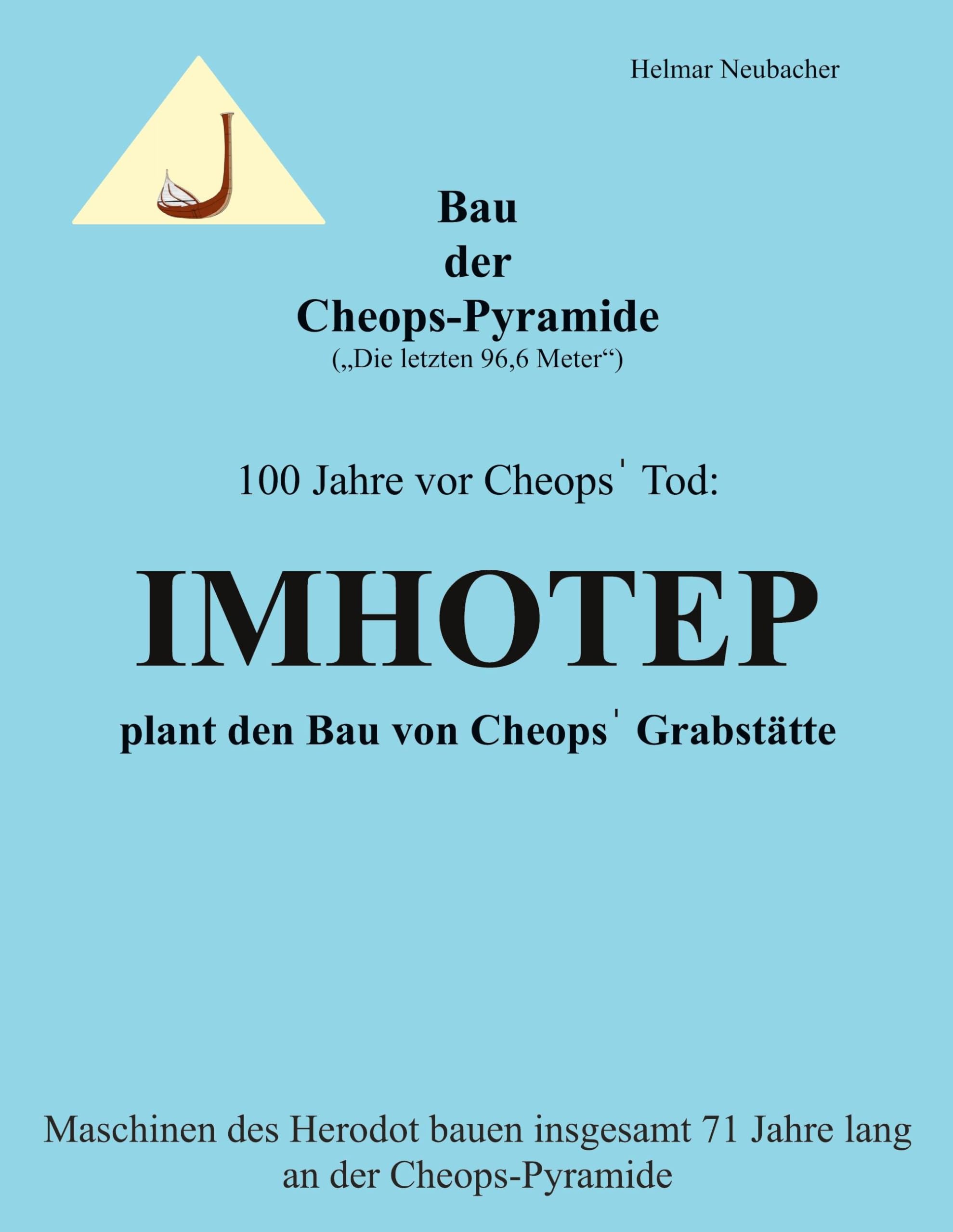 Bau der Cheops-Pyramide (Die letzten 96,6 m): 100 Jahre vor Cheops' Tod: Imhotep plant den Bau von Cheops' Grabstätte - Maschinen des Herodot bauen insgesamt 71 Jahre lang an der Cheops-Pyramide