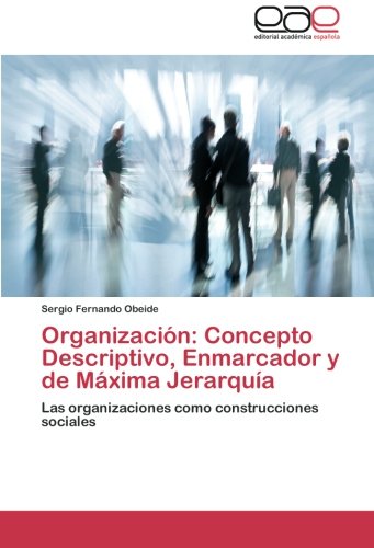 Organización: Concepto Descriptivo, Enmarcador y de Máxima Jerarquía: Las organizaciones como construcciones sociales