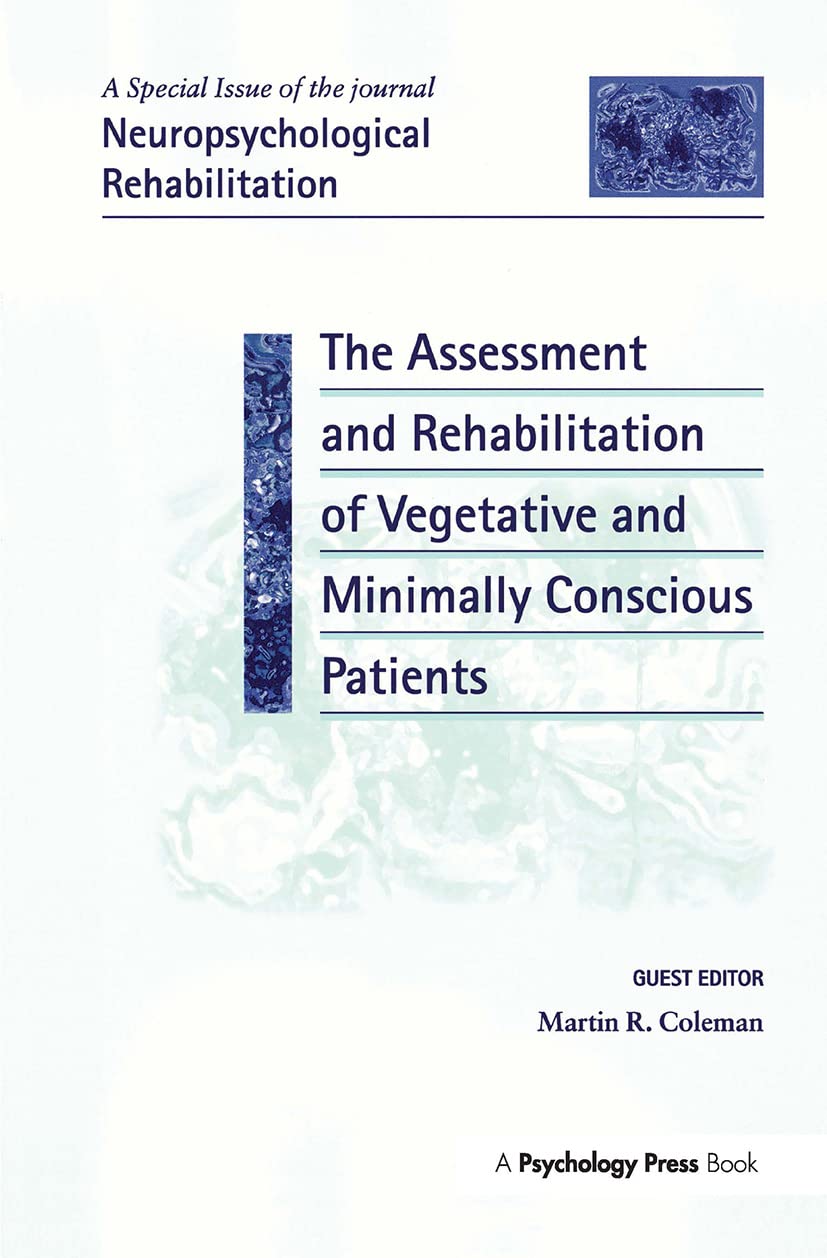The Assessment and Rehabilitation of Vegetative and Minimally Conscious Patients: A Special Issue of Neuropsychological Rehabilitation (Special Issues of Neuropsychological Rehabilitation)