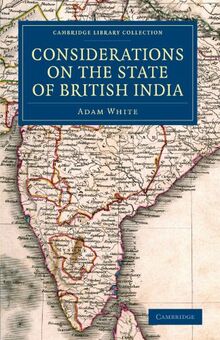 Considerations on the State of British India: Embracing the Subjects of Colonization; Missionaries; the State of the Press; the Nepaul and Mahrattah ... Library Collection - South Asian History)