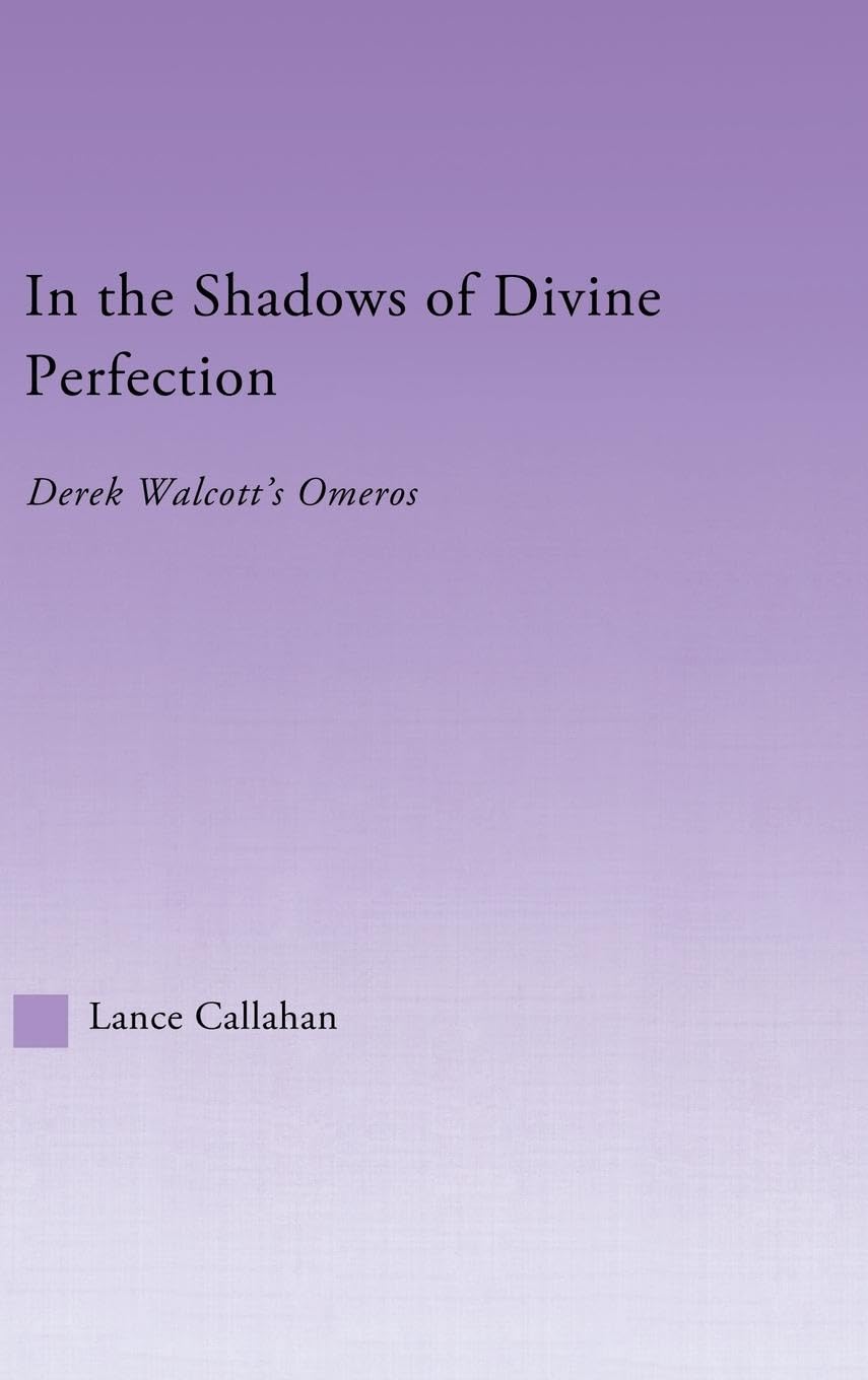 In the Shadows of Divine Perfection: Derek Walcott's Omeros (Studies in Major Literary Authors, 30, Band 30)
