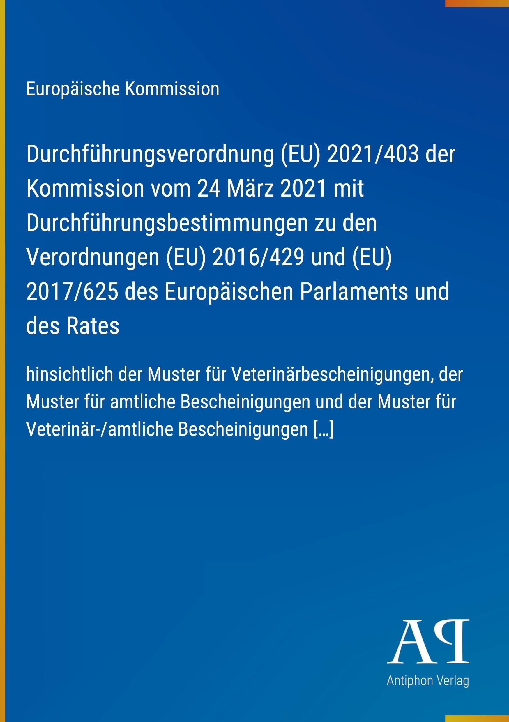 Durchführungsverordnung (EU) 2021/403 der Kommission vom 24 März 2021 mit Durchführungsbestimmungen zu den Verordnungen (EU) 2016/429 und (EU) 2017/625 des Europäischen Parlaments und des Rates