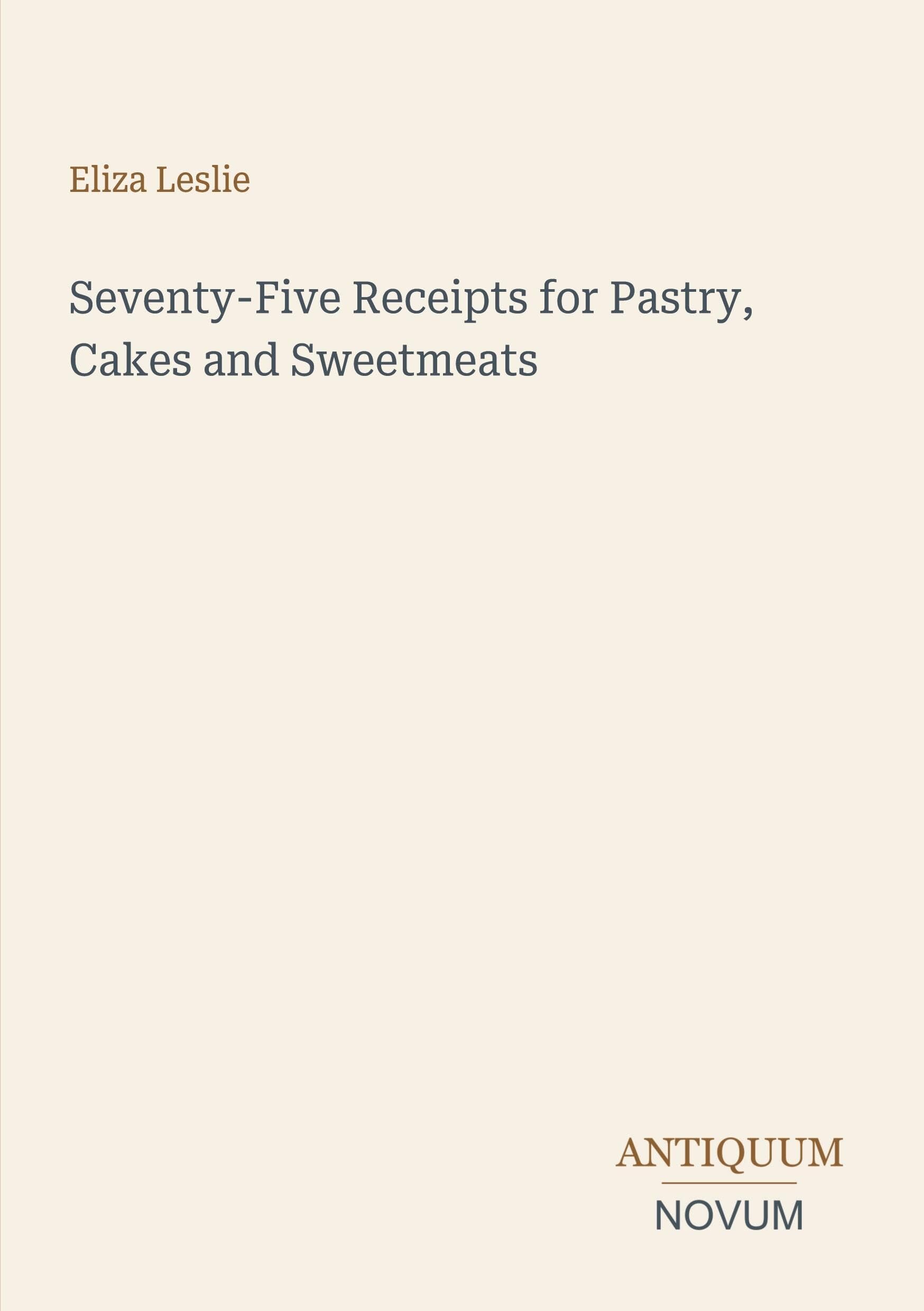 Seventy-Five Receipts for Pastry, Cakes and Sweetmeats
