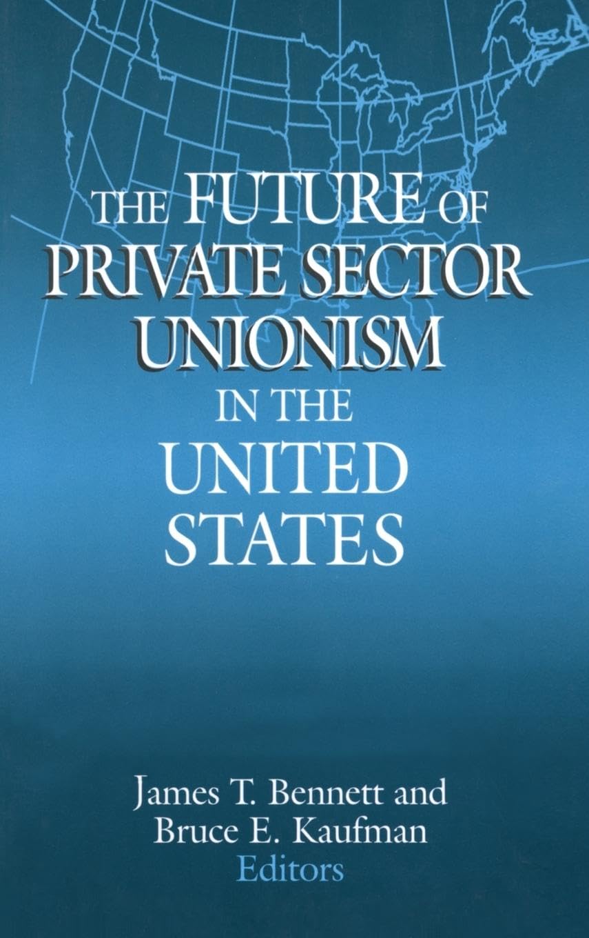 The Future of Private Sector Unionism in the United States (Issues in Work and Human Resources)