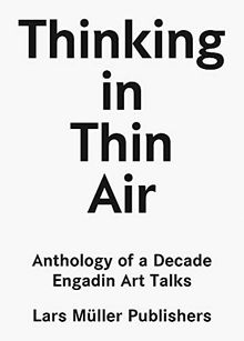 Thinking in Thin Air Anthology of a Decade : Engadin Art Talks