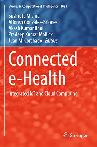 Connected e-Health: Integrated IoT and Cloud Computing (Studies in Computational Intelligence, 1021, Band 1021)