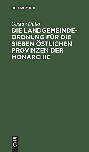 Die Landgemeindeordnung für die sieben östlichen Provinzen der Monarchie: Mit Einleitung, Anmerkungen und Sachregister