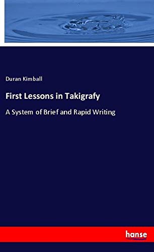 First Lessons in Takigrafy: A System of Brief and Rapid Writing