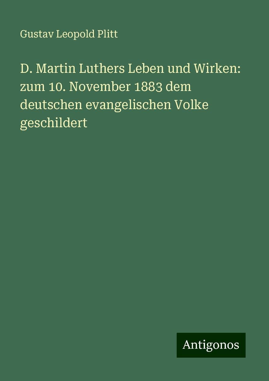 D. Martin Luthers Leben und Wirken: zum 10. November 1883 dem deutschen evangelischen Volke geschildert