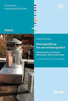 Wohnungslüftung - frei und ventilatorgestützt: Anforderungen, Grundlagen, Maßnahmen, Normenanwendung (Beuth Praxis)