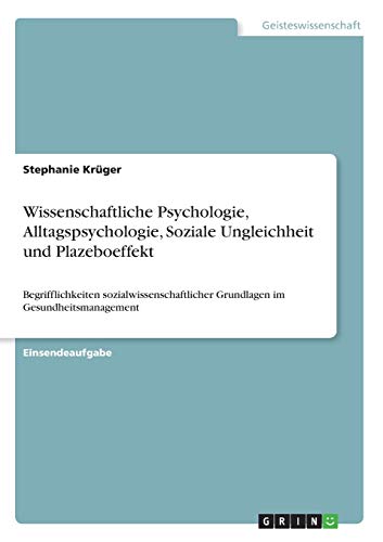 Wissenschaftliche Psychologie, Alltagspsychologie, Soziale Ungleichheit und Plazeboeffekt: Begrifflichkeiten sozialwissenschaftlicher Grundlagen im Gesundheitsmanagement