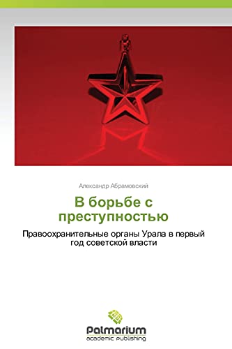 V bor'be s prestupnost'yu: Pravookhranitel'nye organy Urala v pervyy god sovetskoy vlasti: Prawoohranitel'nye organy Urala w perwyj god sowetskoj wlasti