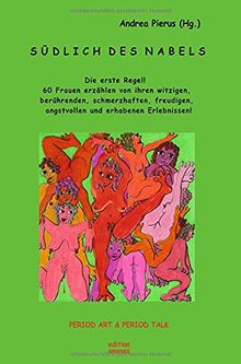 Südlich des Nabels: Die erste Regel! 60 Frauen erzählen von ihren witzigen, berührenden, schmerzhaften, freudigen, angstvollen und erhabenen Erlebnissen!