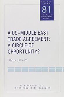 Lawrence, R: US-Middle East Trade Agreement - A Circle of Op: A Circle of Opportunity? (POLICY ANALYSES IN INTERNATIONAL ECONOMICS)