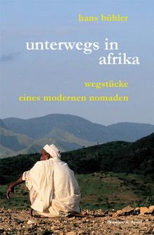 Unterwegs in Afrika. Wegstücke eines modernen Nomaden