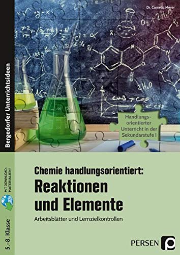 Chemie handlungsorientiert: Reaktionen u. Elemente: Arbeitsblätter und Lernzielkontrollen (5. bis 8. Klasse) (Handlungsorientierter Unterricht in der SEK I)