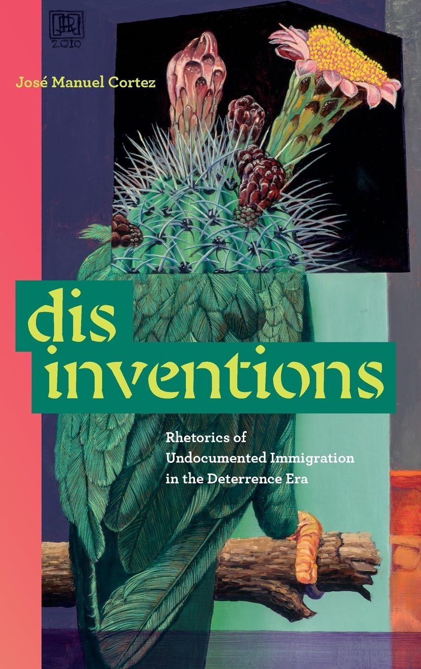 Disinventions: Rhetorics of Undocumented Immigration in the Deterrence Era (Rsa Series in Transdisciplinary Rhetoric)