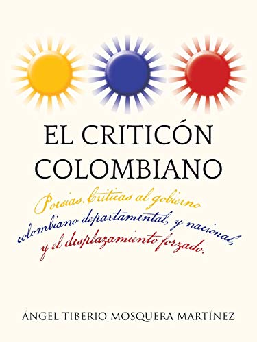 El Criticón Colombiano: Poesias. Criticas al Gobierno Colombiano Departamental, y Nacional, y el Desplazamiento Forzado.