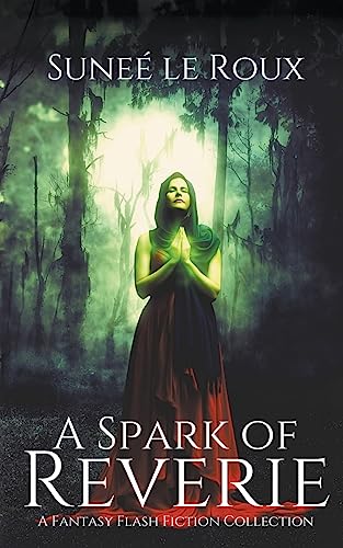 A Spark of Reverie: A Fantasy Flash Fiction Collection (Reverie Flash Fiction)