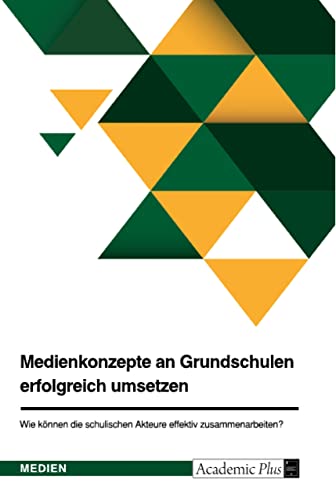 Medienkonzepte an Grundschulen erfolgreich umsetzen. Wie können die schulischen Akteure effektiv zusammenarbeiten?