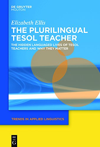 The Plurilingual TESOL Teacher: The Hidden Languaged Lives of TESOL Teachers and Why They Matter (Trends in Applied Linguistics [TAL], Band 25)