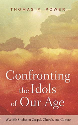 Confronting the Idols of Our Age (Wycliffe Studies in Gospel, Church, and Culture)