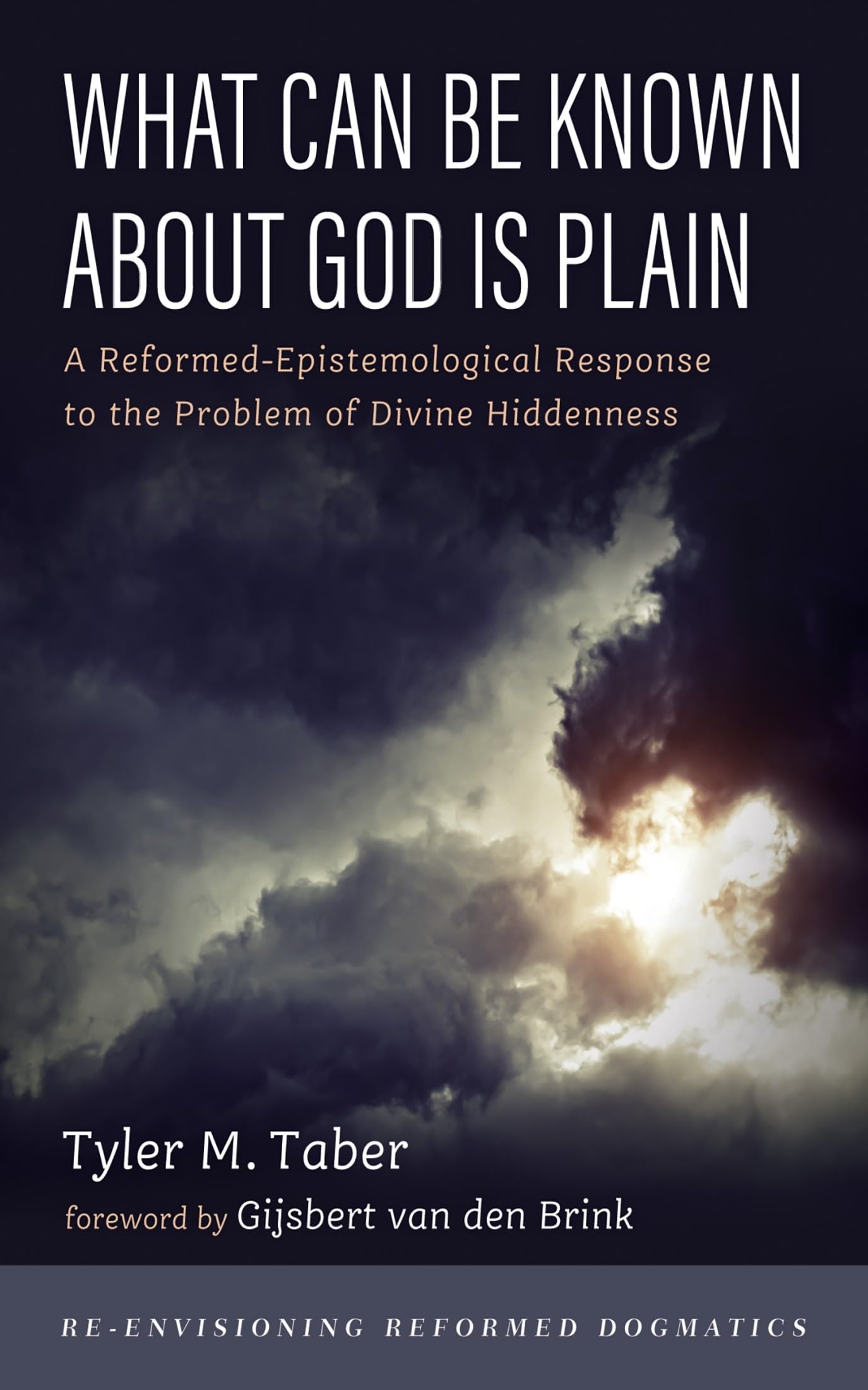 What Can Be Known About God Is Plain: A Reformed-Epistemological Response to the Problem of Divine Hiddenness (Re-envisioning Reformed Dogmatics)