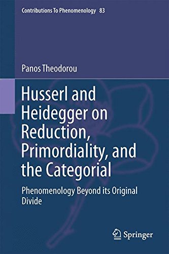 Husserl and Heidegger on Reduction, Primordiality, and the Categorial: Phenomenology Beyond its Original Divide (Contributions To Phenomenology)