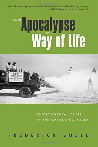 From Apocalypse to Way of Life: Environmental Crisis in the American Century: Four Decades of Environmental Crisis in the Us