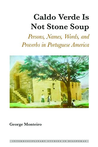Caldo Verde Is Not Stone Soup: Persons, Names, Words, and Proverbs in Portuguese America (Interdisciplinary Studies in Diasporas)