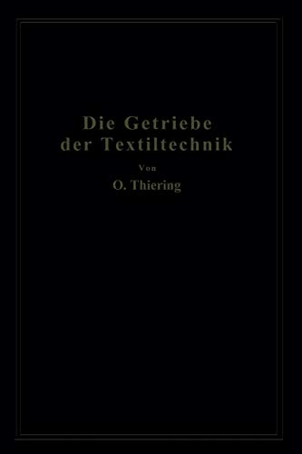 Die Getriebe der Textiltechanik: Ein Beitrag zur Kinematik für Maschineningenieure, Textiltechniker, Fabrikanten und Studierende der Textilindustrie