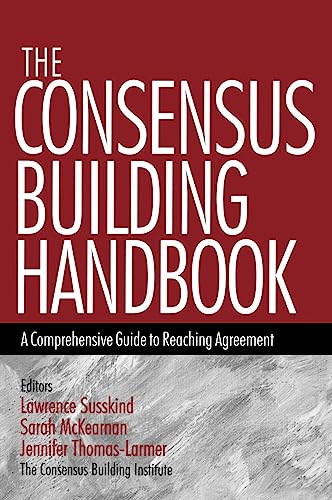 The Consensus Building Handbook: A Comprehensive Guide to Reaching Agreement
