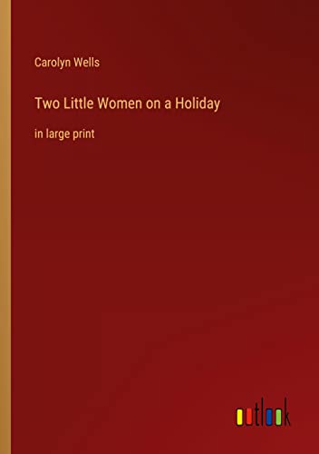 Two Little Women on a Holiday: in large print