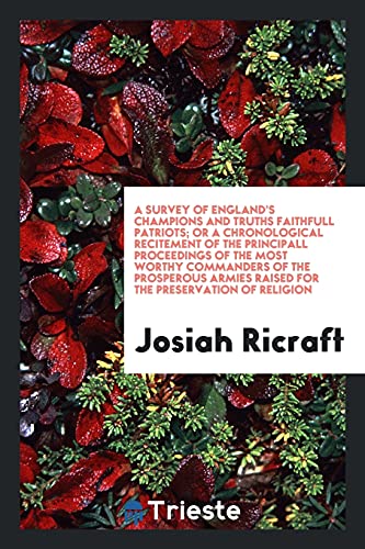 A survey of England's champions and truths faithfull patriots; or A Chronological recitement of the principall proceedings of the most worthy ... raised for the preservation of religion