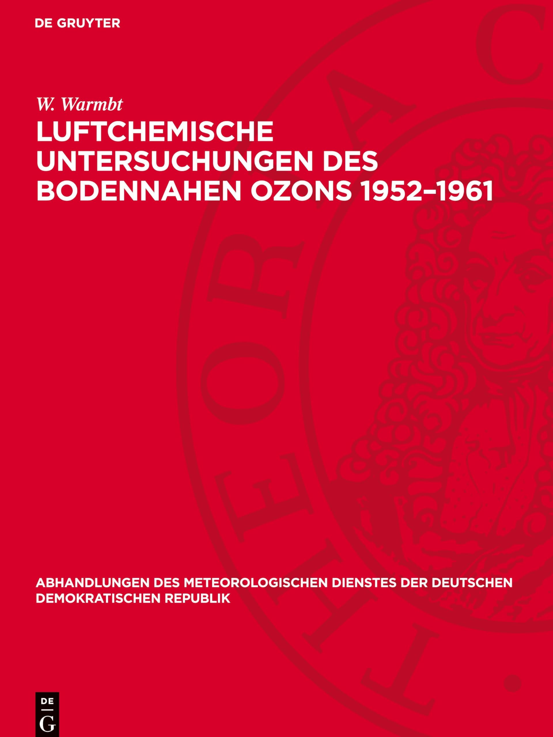 Luftchemische Untersuchungen des bodennahen Ozons 1952-1961: Methoden und Ergebnisse (Abhandlungen Des Meteorologischen Dienstes Der Deutschen Demokratischen Republik)