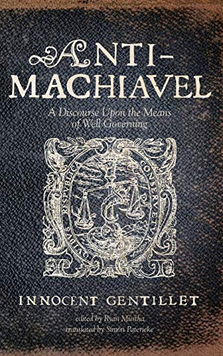 Innocent Gentillet Anti-Machiavel, A Discourse Upon The Means Of Well Governing