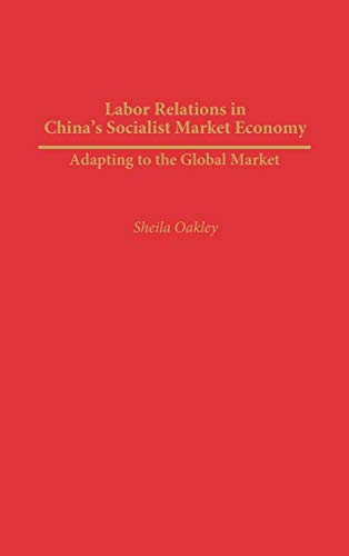 Labor Relations in China's Socialist Market Economy: Adapting to the Global Market