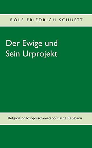 Der Ewige und Sein Urprojekt: Religionsphilosophische Reflexionen in metapolitischen Perspektiven