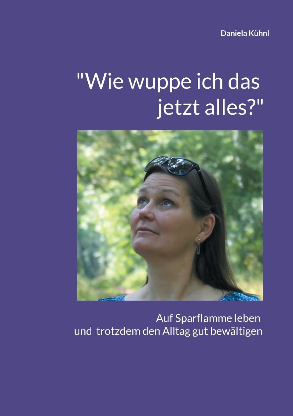 Wie wuppe ich das jetzt alles?: Auf Sparflamme leben und trotzdem den Alltag gut bewältigen