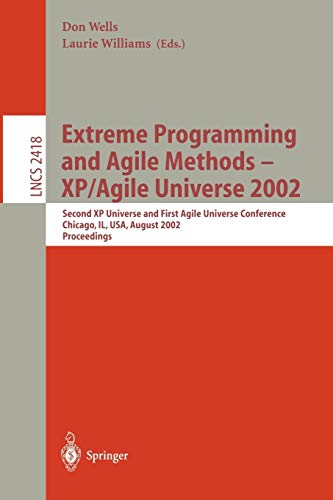 Extreme Programming and Agile Methods - XP/Agile Universe 2002: Second XP Universe and First Agile Universe Conference Chicago, IL, USA, August 4-7, ... Notes in Computer Science, 2418, Band 2418)