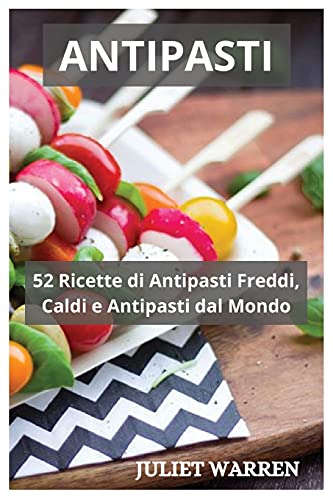 Antipasti: 52 Ricette di Antipasti Freddi, Caldi e Antipasti dal Mondo